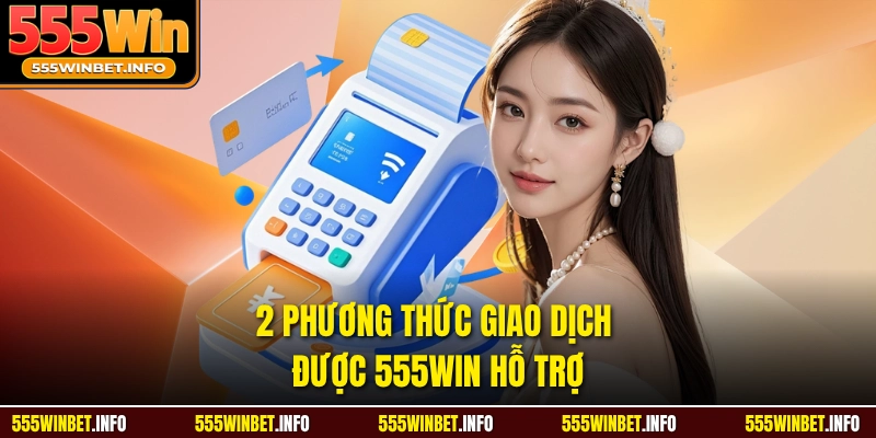 2 phương thức giao dịch được 555WIN hỗ trợ