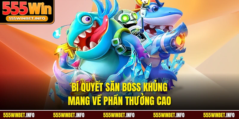 Bí quyết săn boss khủng mang về phần thưởng cao