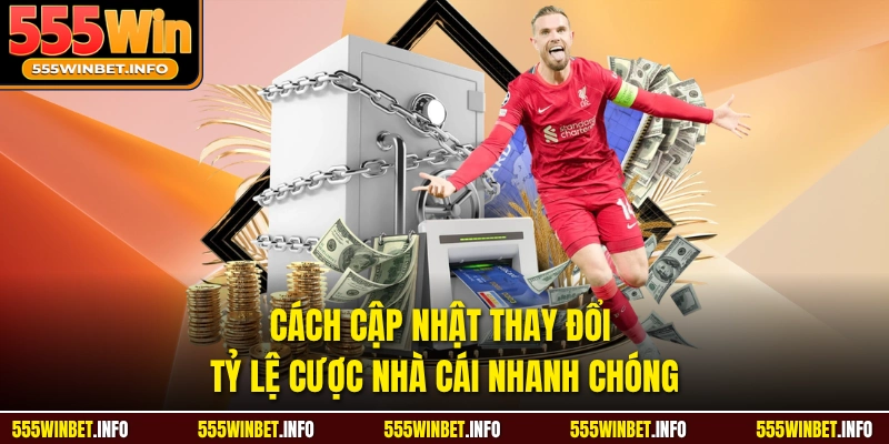 Cách cập nhật thay đổi tỷ lệ cược nhà cái nhanh chóng 