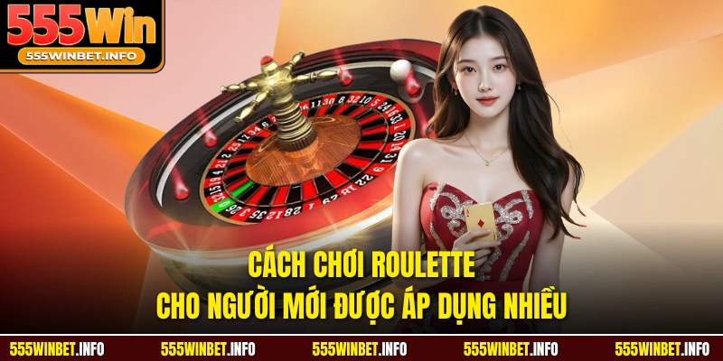 Cách chơi Roulette cho người mới được áp dụng nhiều