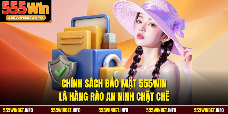 Chính sách bảo mật 555WIN là hàng rào an ninh chặt chẽ 
