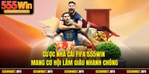 Cược Nhà Cái Fifa 555WIN Mang Cơ Hội Làm Giàu Nhanh Chóng