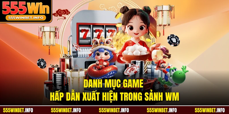 Danh mục game hấp dẫn xuất hiện trong sảnh WM