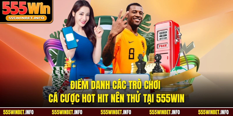 Điểm danh các trò chơi cá cược hot hit nên thử tại 555Win