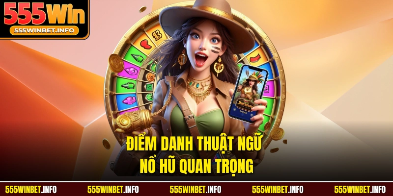 Điểm danh thuật ngữ nổ hũ quan trọng 