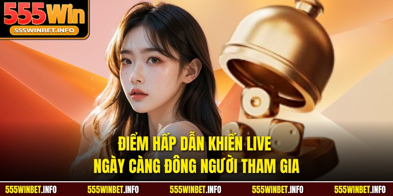 Điểm hấp dẫn khiến Live ngày càng đông người tham gia
