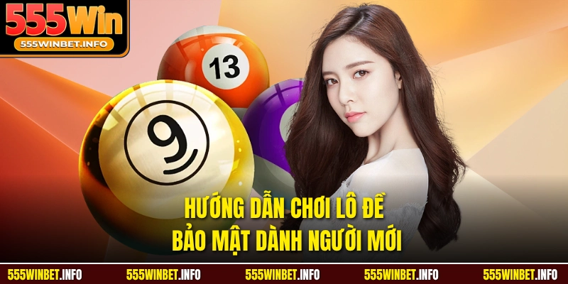 Hướng dẫn chơi lô đề bảo mật dành người mới