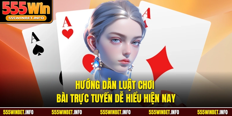 Hướng dẫn luật chơi bài trực tuyến dễ hiểu hiện nay