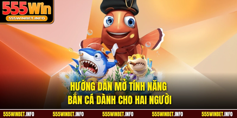 Hướng dẫn mở tính năng bắn cá dành cho hai người
