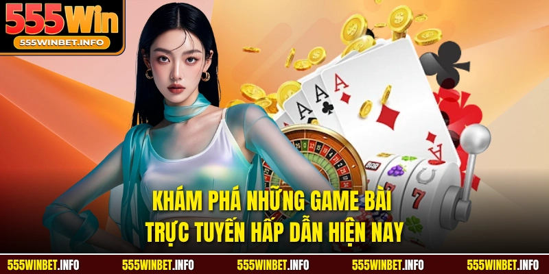 Khám phá những game bài trực tuyến hấp dẫn hiện nay
