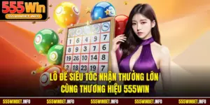 Lô Đề Siêu Tốc Nhận Thưởng Lớn Cùng Thương Hiệu 555WIN