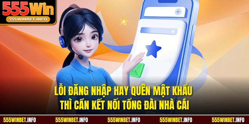 Lỗi đăng nhập hay quên mật khẩu thì cần kết nối tổng đài nhà cái