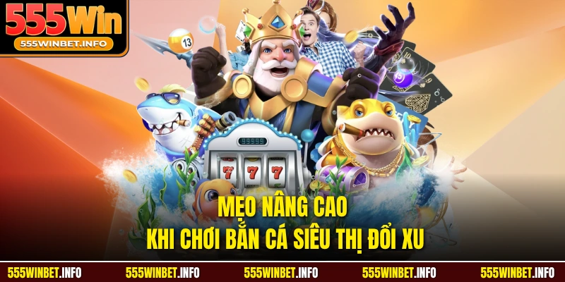Mẹo nâng cao khi chơi bắn cá siêu thị đổi xu