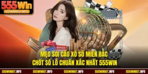 Mẹo Soi Cầu Xổ Số Miền Bắc Chốt Số Lô Chuẩn Xác Nhất 555WIN