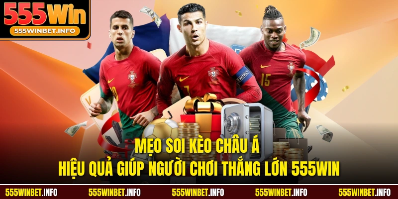 Mẹo Soi Kèo Châu Á Hiệu Quả Giúp Người Chơi Thắng Lớn 555WIN