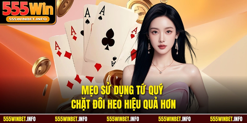 Mẹo sử dụng tứ quý chặt đôi heo hiệu quả hơn