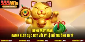 Neko May Mắn - Game Slot Cực Hot Với Tỷ Lệ Nổ Thưởng 10 Tỷ