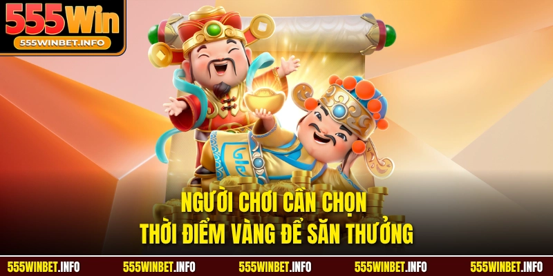 Người chơi cần chọn thời điểm vàng để săn thưởng