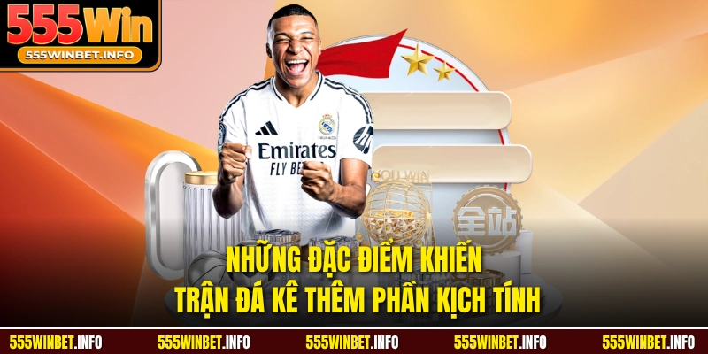Những đặc điểm khiến trận đá kê thêm phần kịch tính