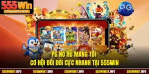 PG Nổ Hũ Mang Tới Cơ Hội Đổi Đời Cực Nhanh Tại 555WIN