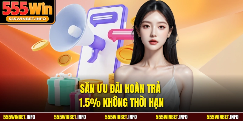 Săn ưu đãi hoàn trả 1.5% không thời hạn