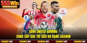 Sảnh United Gaming Cung Cấp Giải Trí Siêu Đa Dạng 555WIN