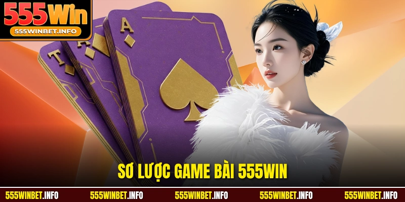 Sơ lược game bài 555WIN 