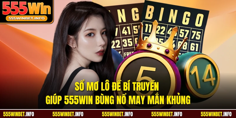 Sổ Mơ Lô Đề Bí Truyền Giúp 555WIN Bùng Nổ May Mắn Khủng