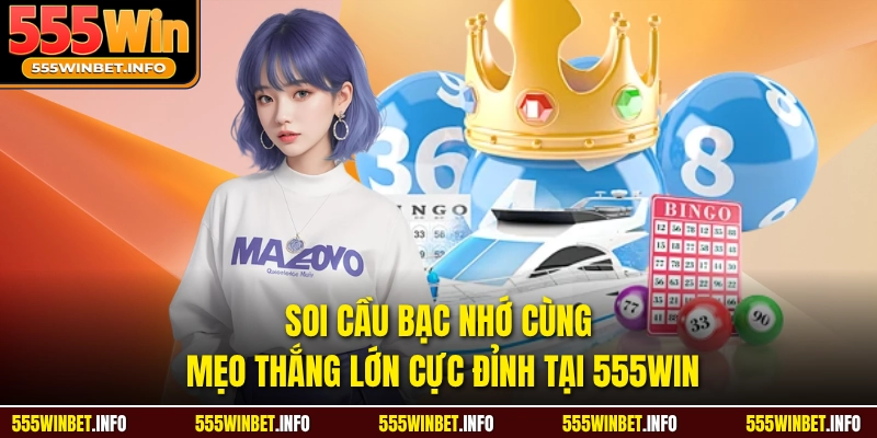 Soi Cầu Bạc Nhớ Cùng Mẹo Thắng Lớn Cực Đỉnh Tại 555WIN