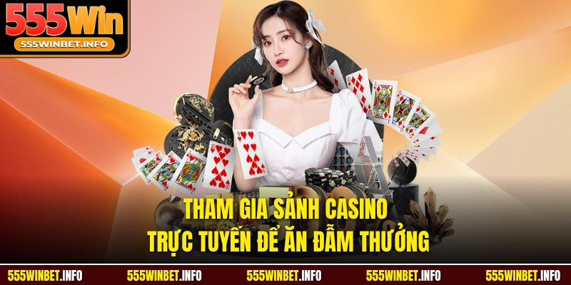 Tham gia sảnh casino trực tuyến để ăn đẫm thưởng