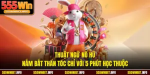 Thuật Ngữ Nổ Hũ - Nắm Bắt Thần Tốc Chỉ Với 5 Phút Học Thuộc