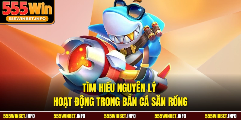 Tìm hiểu nguyên lý hoạt động trong Bắn Cá Săn Rồng