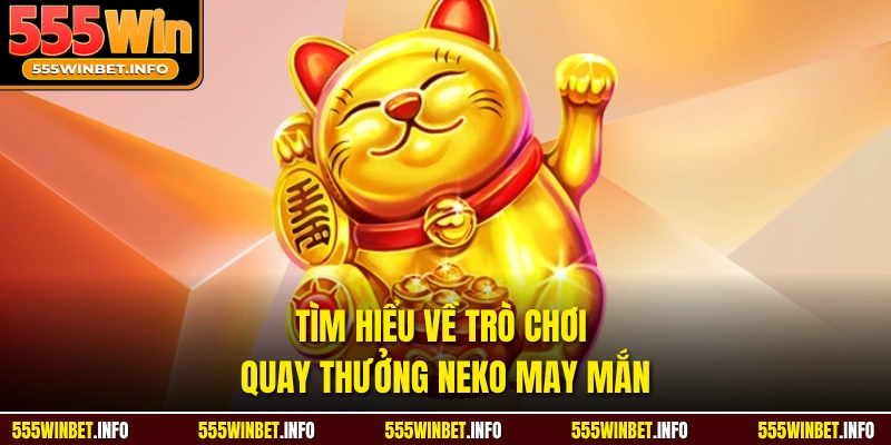 Tìm hiểu về trò chơi quay thưởng Neko may mắn