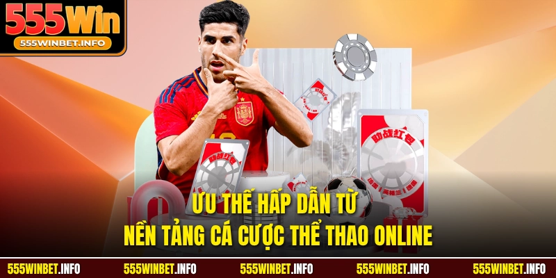 Ưu thế hấp dẫn từ nền tảng cá cược thể thao online