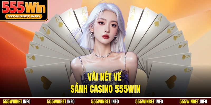 Vài nét về sảnh casino 555WIN 